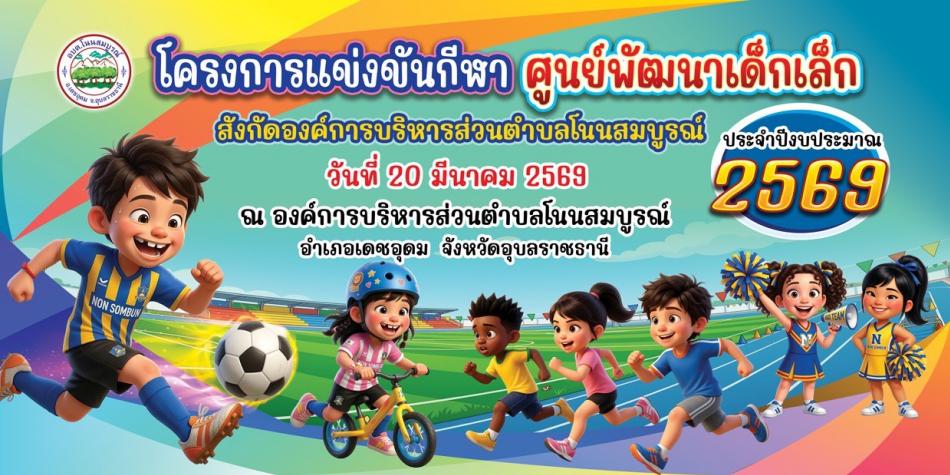 ด้านองค์การบริหารส่วนตำบลโนนสมบูรณ์  อำเภอเดชอุดม จังหวัดอุบลราชธานี  ขอเชิญชมและเชียร์ การแข่งขันกีฬาศูนย์เด็กเล็กสัมพันธ์  ประจำปี 2569 ของเด็กนักเรียนศูนย์พัฒนาเด็กเล็ก(สังกัดองค์การบริหารส่วนตำบลโนนสมบูรณ์ อำเภอเดชอุดม จังหวัดอุบลราชธานี) ในวันที่ 20 มีนาคม 2569 น.  ณ สนามกีฬาองค์การบริหารส่วนตำบลโนนสมบูรณ์ อำเภอเดชอุดม จังหวัดอุบลราชธานี  ตั้งแต่เวลา 08.00 น. เป็นต้นไป เบอร์โทร. 045 210 629   Facebook: อบต. โนนสมบูรณ์ อำเภอเดชอุดม เว็บไซต์: www.nonsombun.go.th